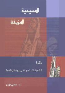 كتاب المسيحية المزيفة - لماذا تمتلئ كنائسنا من الفريسيين الهالكين؟ - د. سامي فوزي