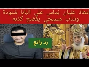 معاذ عليان يُدلس على البابا شنودة وشاب مسيحي يفضح كذبه